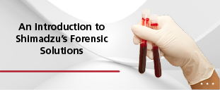 An Introduction To Shimadzu's Forensic Solutions