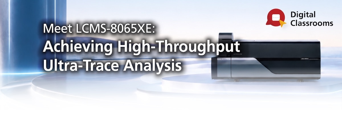 Meet LCMS-8065XE: Achieving High-Throughput Ultra-Trace Analysis