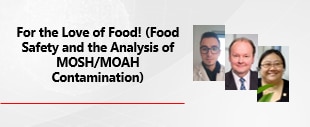 For The Love Of Food! Food Safety and the Analysis of MOSH/MOAH Contamination