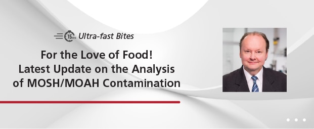 Ultra-Fast Bites: For the Love of Food! Latest Update on the Analysis of MOSH/MOAH Contamination