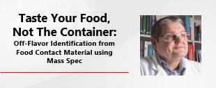 Taste Your Food, Not The Container: Off-Flavor Identification From Food Contact Material Using Mass Spec