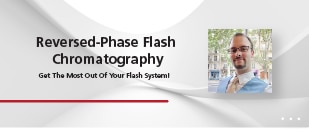 Reversed-Phase Flash Chromatography - Get The Most Out Of Your Flash System!