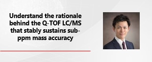 Understand The Rationale Behind The Q-TOF LC/MS That Stably Sustains Sub-ppm Mass Accuracy