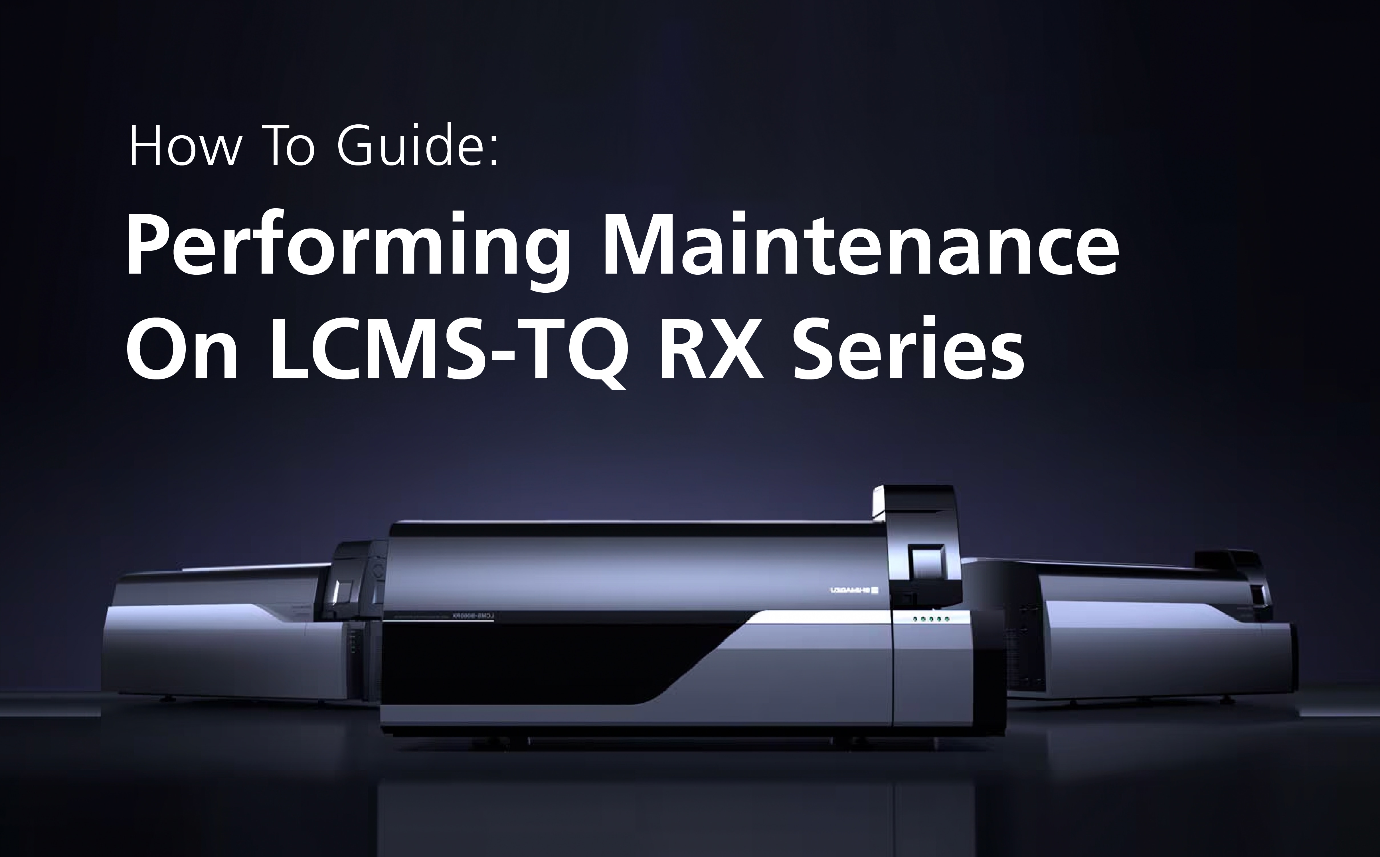 How To Guide: Performing Maintenance On LCMS-TQ RX Series