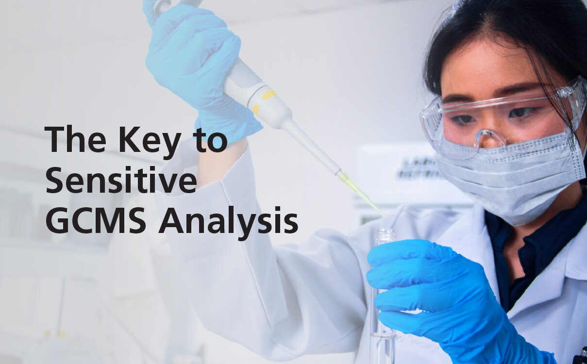 The Key to Sensitive GCMS Analysis