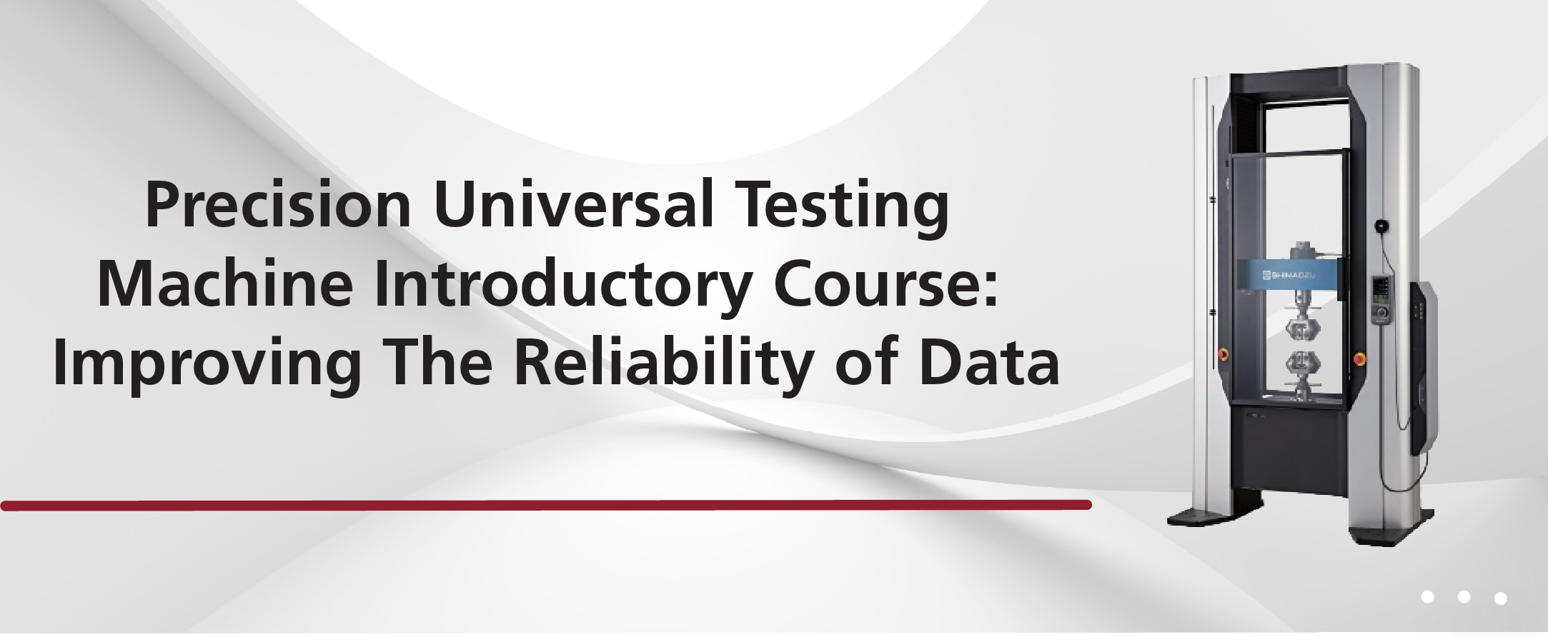 Precision Universal Testing Machine Introductory Course: Improving The Reliability of Data